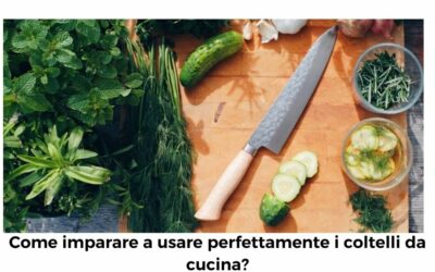 Come imparare a usare perfettamente i coltelli da cucina?