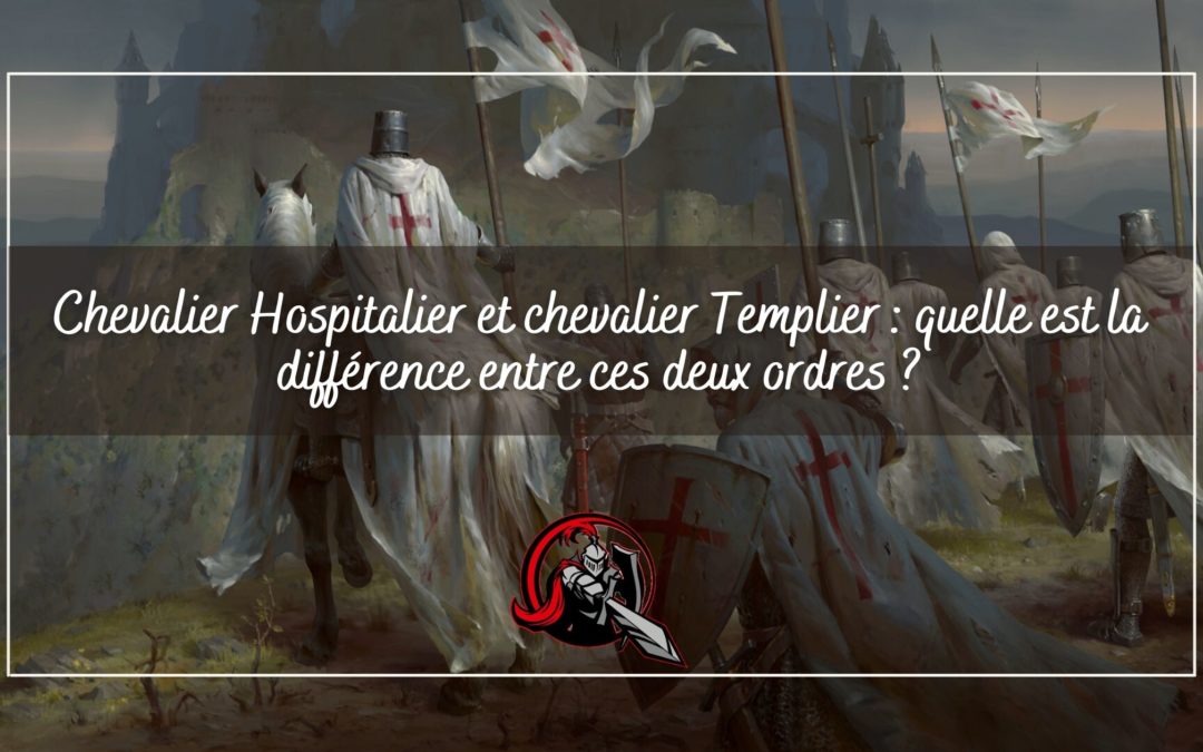 Chevalier Hospitalier et chevalier Templier : quelle est la différence entre ces deux ordres ?